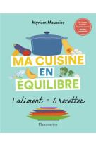 Ma cuisine en equilibre : 1 aliment = 6 recettes