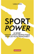 Sport power : le sport : nouvel atout geopolitique pour les villes francaises ?