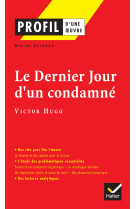 Profil - hugo (victor) : le dernier jour d'un condamne - analyse litteraire de l'oeuvre