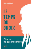 Le temps du choix : etre ou ne pas etre mere