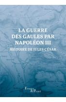 La guerre des gaules par napoleon iii : histoire de jules cesar