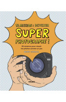 Ta mission : super photographe ! 20 missions pour reussir tes photos comme un pro