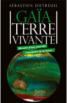 Gaia, terre vivante : histoire d'une nouvelle conception de la terre