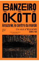 Banzeiro okoto - l'amazonie, le centre du monde