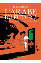 L'arabe du futur tome 3 : une jeunesse au moyen-orient (1985-1987)