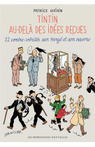 Tintin au-dela des idees recues : 22 contre-verites sur herge et son oeuvre