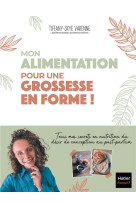 Mon alimentation pour une grossesse en forme ! - des conseils deculpabilisants pour une sante optima