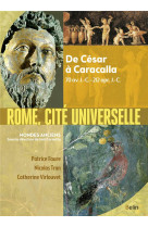 Rome vers la cite universelle  -  de cesar a caracalla, 70 av. j.-c. - 212 apr. j.-c.