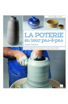 La poterie au tour, pas-a-pas - techniques de base et realisations