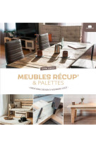 Meubles recup et en palettes  -  tables, rangements, etageres, bureau : plus de 15 creations design a moindre cout