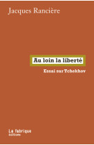 Au loin la liberte - essai sur tchekhov