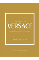 Little book of versace - l'histoire d'une maison de mode mythique (version francaise)