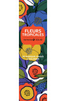 Fleurs tropicales - 60 marque-pages a colorier