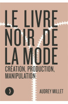 Le livre noir de la mode - creation, production, manipulatio