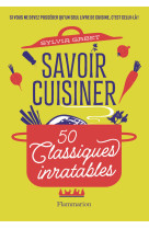 Savoir cuisiner - 50 classiques inratables