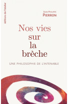 Nos vies sur la breche - une philosophie de l'intenable