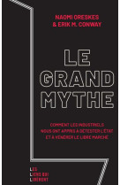 Le grand mythe : commentles industriels nous ont appris a detester l'etat et a venerer le libre marche