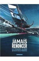 Jamais renoncer - le vendee globe qui dejoua tous les pronostics