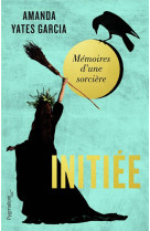 Initiee : memoires d'une sorciere