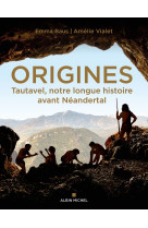 Origines - tautavel, notre longue histoire avant neandertal