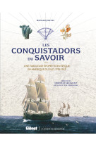 Les conquistadors du savoir - une fabuleuse epopee scientifique en amerique du sud  1735-1743