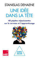 Une idee dans la tete - 40 pepites rejouissantes sur le cerveau et l'apprentissage