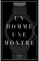 Un homme, une montre - des montres emblematiques racontees par des hommes qui les ont portees