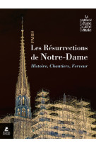 Les résurrections de notre-dame de paris - histoire, chantiers, ferveur