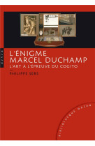 L'enigme marcel duchamp  -  l'art a l'epreuve du cogito