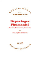 Departager l'humanite - humains, humanismes, inhumains