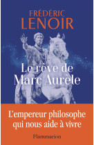 Le reve de marc aurele - l'empereur philosophe qui nous aide a vivre