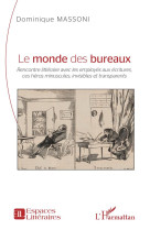 Le monde des bureaux : rencontre litteraire avec les employes aux ecritures, ces heros minuscules, invisibles et transparents