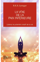 La voie de la paix interieure  -  liberez le potentientiel creatif de la vie