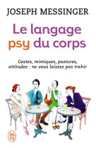 Le langage psy du corps  -  gestes, mimiques, postures, attitudes : ne vous laissez pas trahir