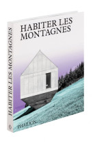 Habiter les montagnes - maisons contemporaines a la montagne