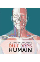 Le grand larousse du corps humain - nouvelle edition