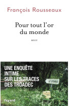 Pour tout l'or du monde - une enquete intime sur les traces des troadec