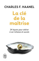 La cle de la maitrise - 24 lecons pour attirer a soi richesse et succes