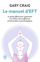 Le manuel d'eft - le guide officiel pour apprendre a se liberer des souffrances emotionnelles et psy