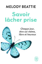 Savoir lacher prise  -  chaque jour, etre soi-meme, libre et heureux