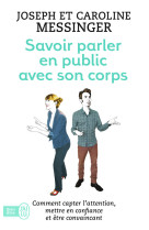 Savoir parler en public avec son corps - comment capter l'attention, mettre en confiance et etre con