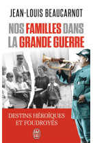 Nos familles dans la grande guerre  -  destins heroiques et foudroyes