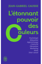 L'etonnant pouvoir des couleurs - comment elles influencent comportements, humeur, capacites intelle