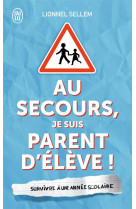 Au secours, je suis parent d'eleve ! survivre a une annee scolaire