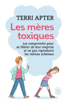 Les meres toxiques - les comprendre pour se liberer de leur emprise et ne pas reproduire les memes s