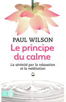 Le principe du calme - la serenite par la relaxation et la meditation