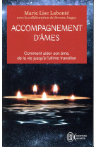 Accompagnement d'ames - comment aider son ame, de la vie jusqu'a l'ultime transition