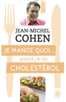 Je mange quoi... quand j'ai du cholesterol - le guide pratique complet pour etre en bonne sante