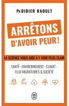 Arretons d'avoir peur ! la science vous aide a y voir plus clair : sante, environnement, climat, flux migratoires et societe