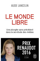 Le monde libre  -  une plongee sans precedent dans la servitude des medias